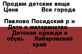 Продам детские вещи  › Цена ­ 1 200 - Все города, Павлово-Посадский р-н Дети и материнство » Детская одежда и обувь   . Хабаровский край